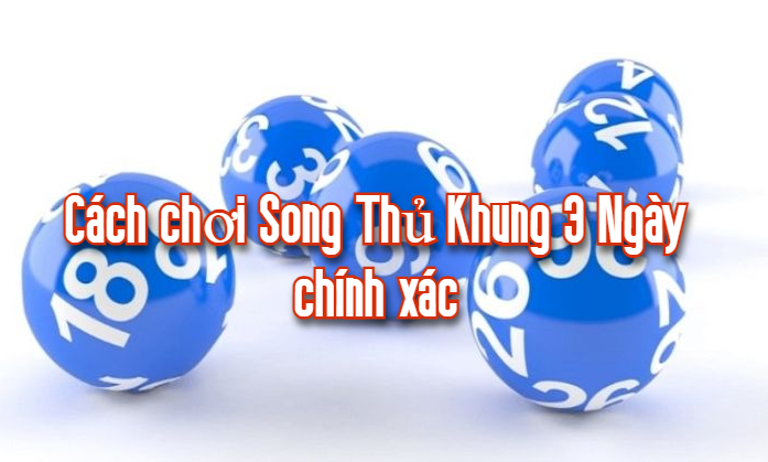 Cách chơi Song Thủ Khung 3 Ngày chính xác