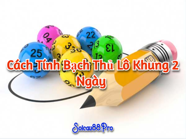 Cách tính bạch thủ lô khung 2 ngày 