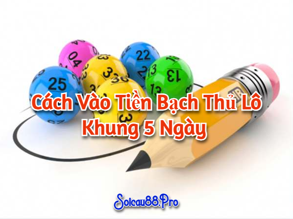 Cách vào tiền bạch thủ lô khung 5 ngày 