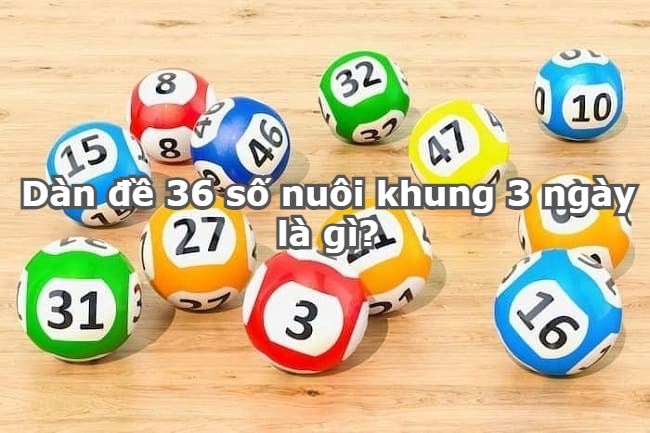 Dàn đề 36 số nuôi khung 3 ngày là gì?