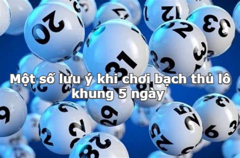 Một số lưu ý khi chơi bạch thủ lô khung 5 ngày 