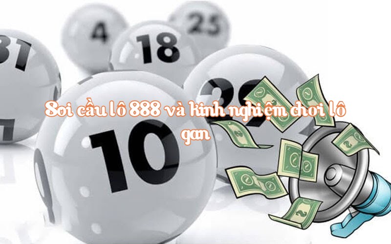 Soi cầu lô 888 và kinh nghiệm chơi lô gan