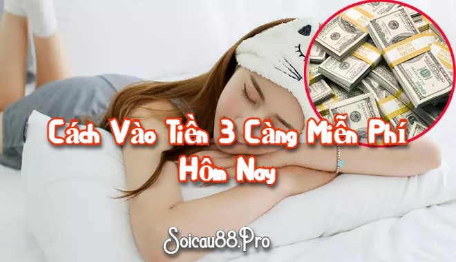 Cách vào tiền 3 càng miễn phí hôm nay