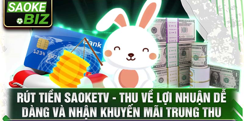 Rút tiền Saoketv - Thu về lợi nhuận dễ dàng và nhận khuyến mãi Trung thu