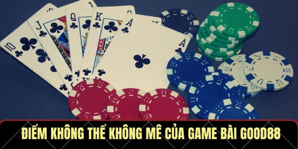 Điểm không thể không mê của game bài Good88