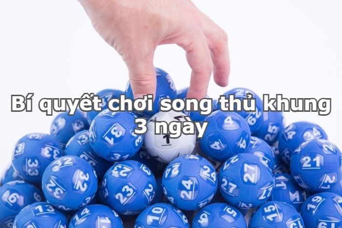 Bí quyết chơi song thủ khung 3 ngày chính xác