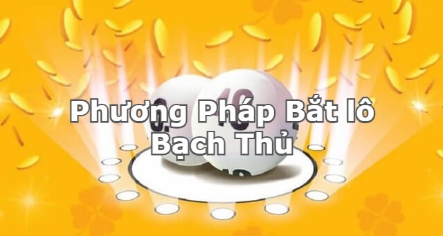 Phương pháp bắt lô bạch thủ chính xác nhất năm 2023